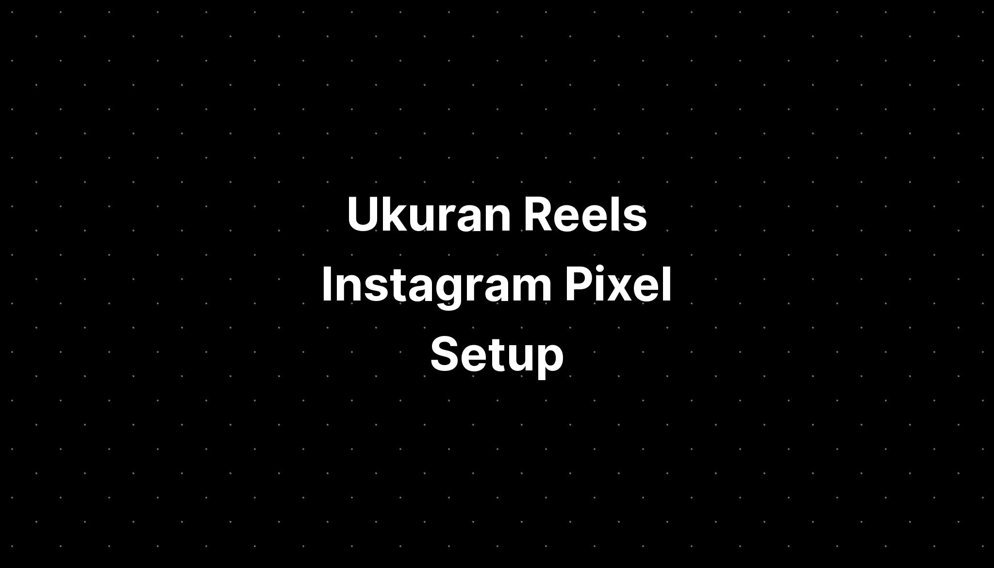 Ukuran Reels Instagram Pixel Setup - IMAGESEE